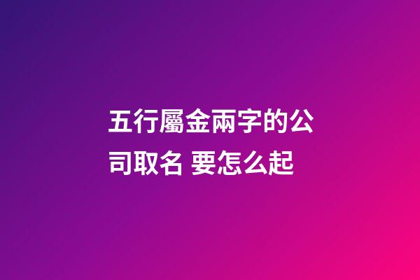 五行屬金兩字的公司取名 要怎么起